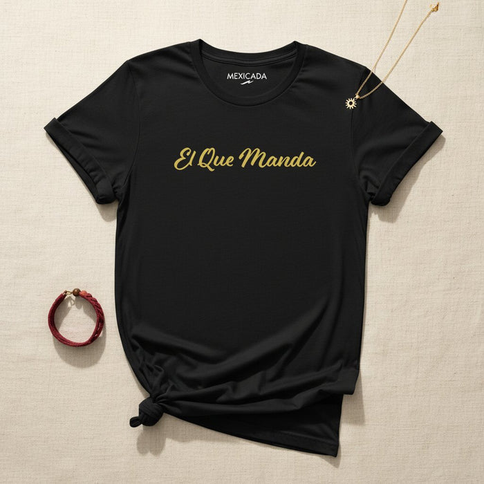 El Que Manda Men & Women's T-Shirt | The One in Charge, Power, Boss Energy, Confidence, Alpha | E5
