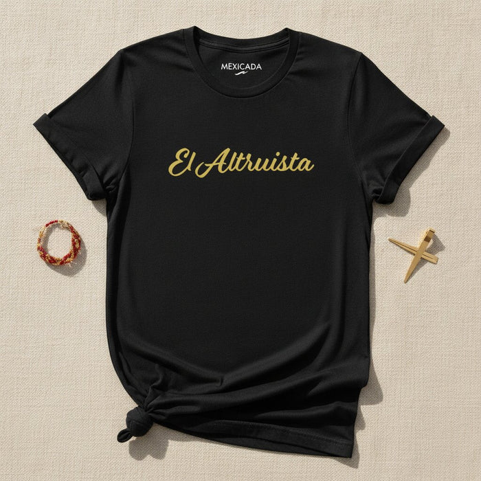 El Altruista Men & Women's T-Shirt | The Altruist, Selfless, Compassion, Humanity, Giving Spirit | E5