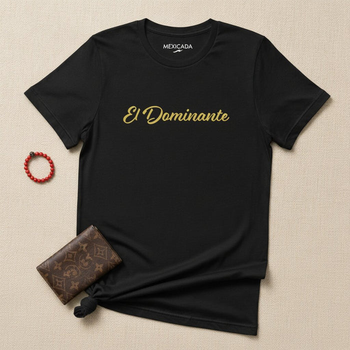 El Dominante Men & Women's T-Shirt | The Dominant One, Power, Confidence, Leadership, Alpha | E5