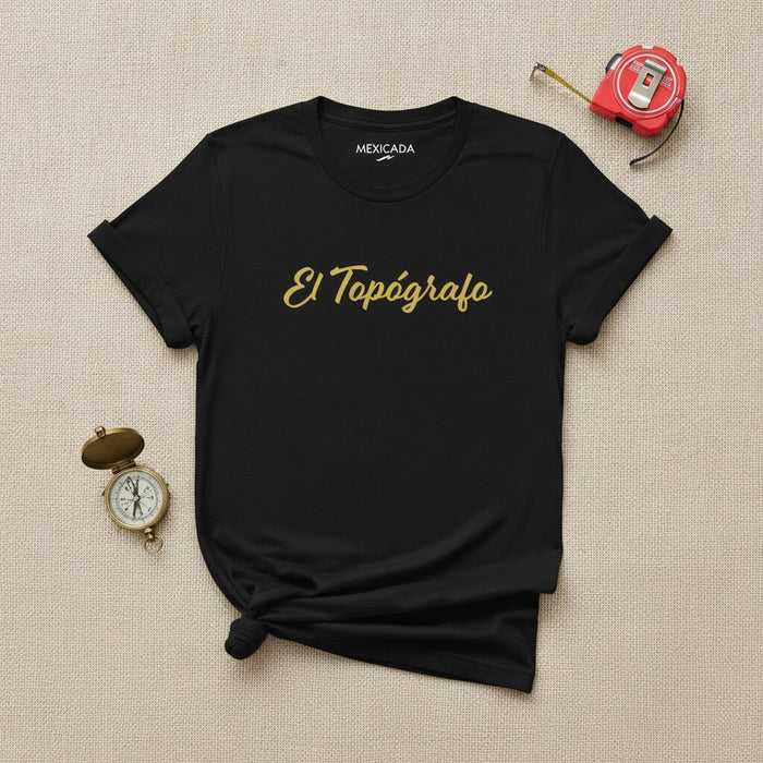 El Topógrafo Men & Women's T-Shirt | The Surveyor, Mapping, Precision, Explorer, Visionary | E5