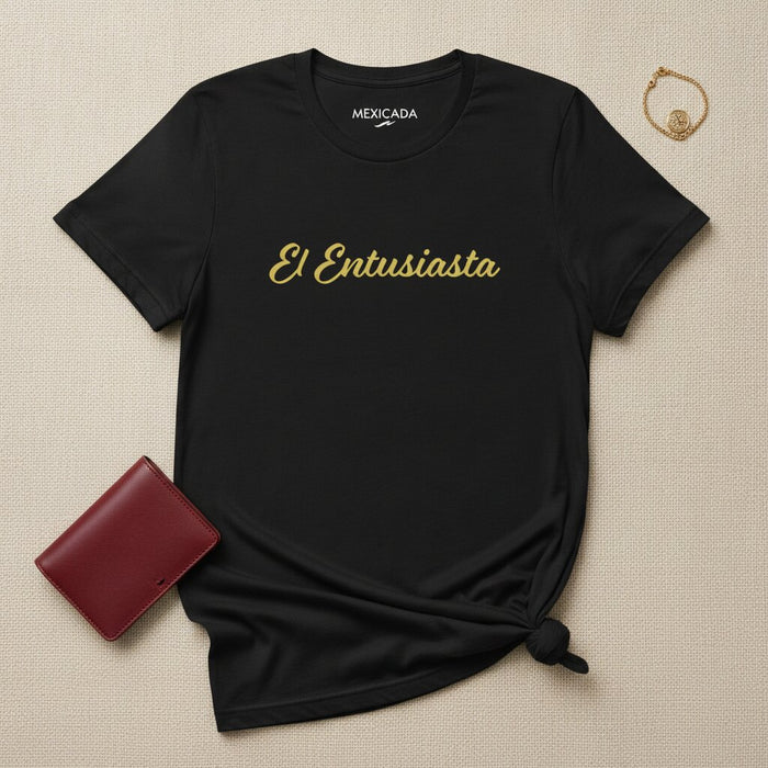 El Entusiasta Men & Women's T-Shirt | The Enthusiast, Passion, Energy, Drive, Ambition | E5