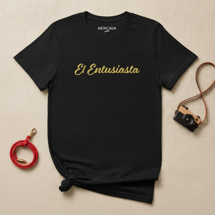 El Entusiasta T-Shirt | The Enthusiast, Passion, Energy, Spirit, Motivation, Drive, Dedication | E5