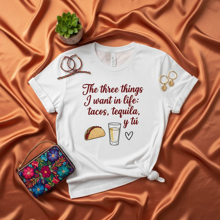 The three things I want in life: tacos, tequila, y tú | Funny Mexican Food Drink Spanish Phrase Shirt | Unisex Graphic Tee Gift for Tequila Lover Friend Fiesta Party