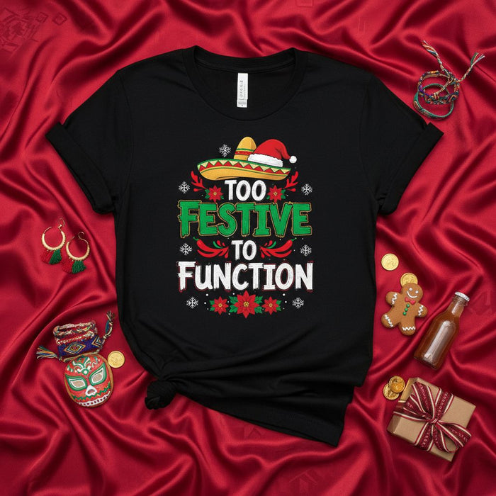 Too Festive To Function Christmas Sombrero Santa Hat Unisex T-Shirt Funny Mexican Holiday Party Tee Gift Idea