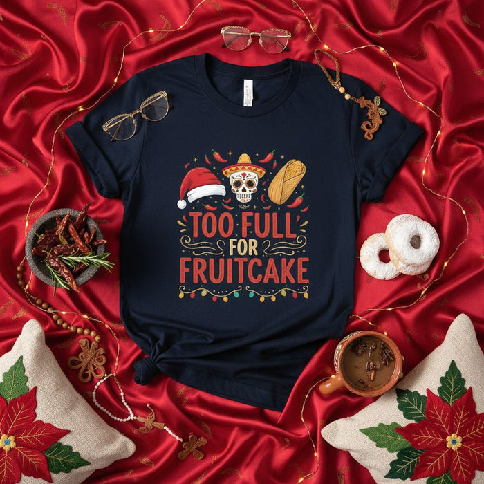 TOO FULL FOR FRUITCAKE Funny Christmas T-Shirt, Mexican Food Fiesta Holiday Tee with Skull Sombrero, Tamale, Chili Peppers, Santa Hat, Humor Gift for Taco Lovers, Festive Unisex Shirt