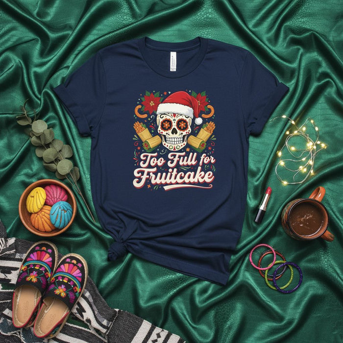 Too Full for Fruitcake Christmas Sugar Skull T-Shirt, Funny Mexican Holiday Shirt with Santa Hat Calavera, Poinsettias, and Tamales, Festive Unisex Tee