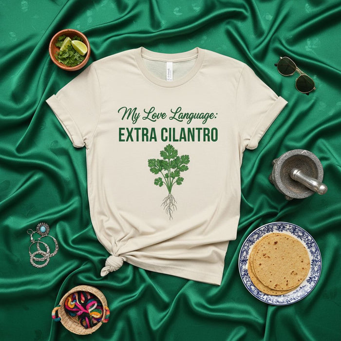 My Love Language: EXTRA CILANTRO T-Shirt, Funny Foodie Herb Lover Tee, Mexican Food Lover Gift, Unisex Graphic Shirt for Cooks and Chefs