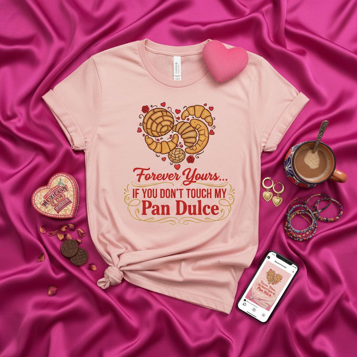 Forever Yours If You Don't Touch My Pan Dulce Shirt, Concha Croissant Pastry Heart T-Shirt, Funny Valentine's Day Mexican Sweet Bread Foodie Gift Tee