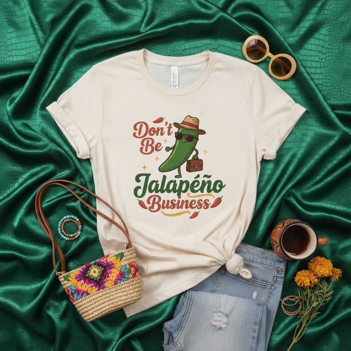 Don't Be Jalapeño Business T-Shirt Funny Pepper Pun Shirt Cinco de Mayo Mexican Food Humor Tee Unisex Sarcastic Chili Graphic Top