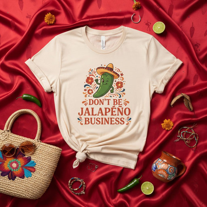 Don't Be Jalapeño Business T-Shirt Funny Pun Hot Pepper Cinco de Mayo Fiesta Mexican Food Shirt Unisex Graphic Tee