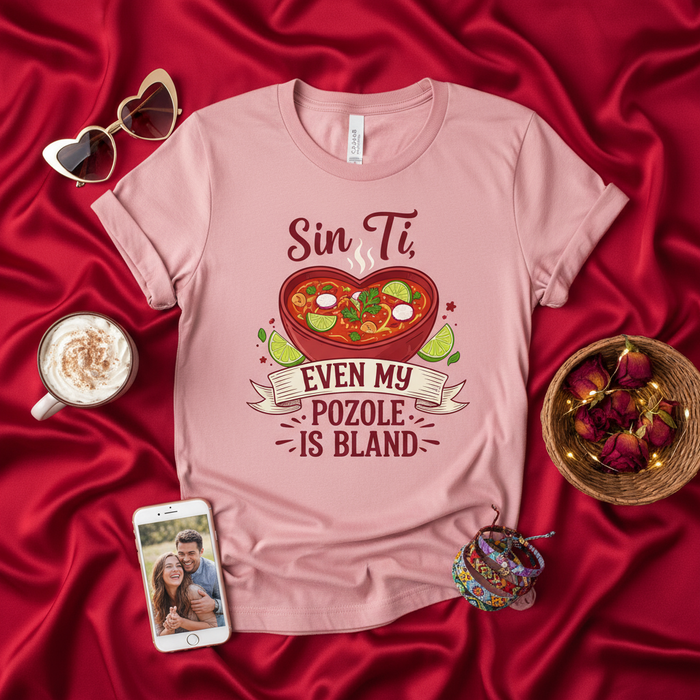 Sin Ti Even My Pozole Is Bland Shirt, Funny Pozole Lover Gift, Mexican Food T-Shirt, Spanish Saying Tee, Valentines Day Present, Unisex Graphic Shirt, Heart Bowl Design.