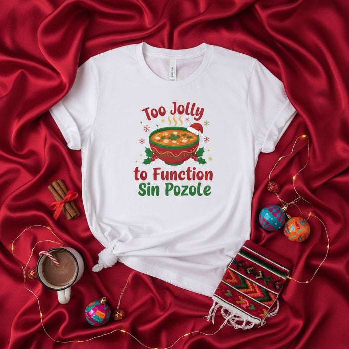 Too Jolly to Function Sin Pozole Shirt, Funny Christmas Mexican Food Tee, Holiday Pozole Soup Graphic T-Shirt, Fiesta Navidad Gift Idea