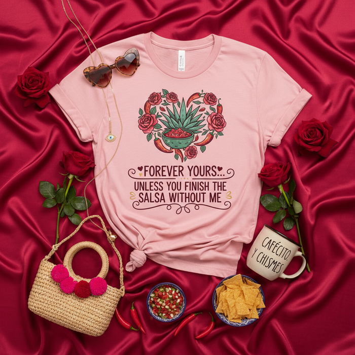 FOREVER YOURS... UNLESS YOU FINISH THE SALSA WITHOUT ME, Funny Valentine's Day T-Shirt, Salsa Lover Tee, Cinco de Mayo Shirt, Agave Plant and Roses Graphic Top, Foodie Gift Idea, Cute Pink Unisex Shirt
