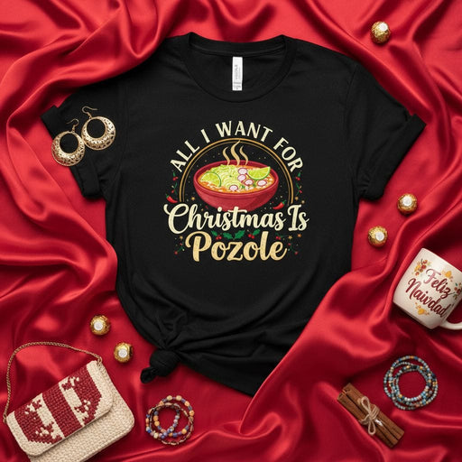 All I Want for Christmas Is Pozole Shirt, Funny Mexican Food Christmas T-Shirt, Pozole Lover Holiday Tee, Men Women Christmas Party Gift, Spicy Chili Soup Xmas Apparel, Feliz Navidad Outfit Mexicada
