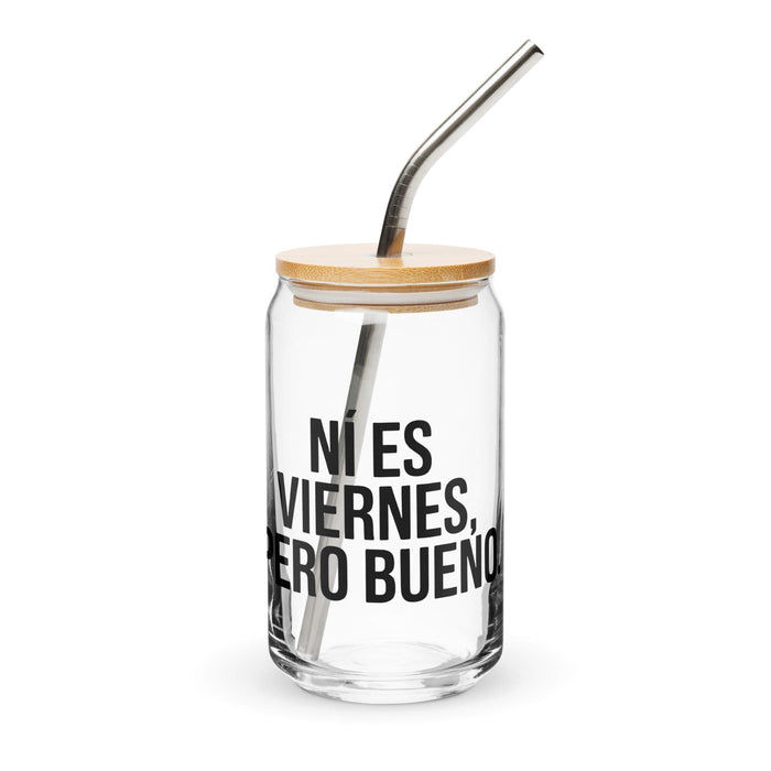 Ni Es Viernes, Pero Bueno Exclusive Art Piece Can-Shaped Glass Home Office Work Mexican Spanish Pride Gift Cup One-Of-A-Kind Calligraphy Glass | N2