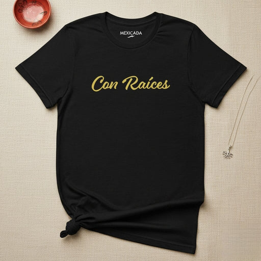 Con Raíces Men & Women's T-Shirt | Roots, Strength, Identity, Culture, Pride | C5 Mexicada