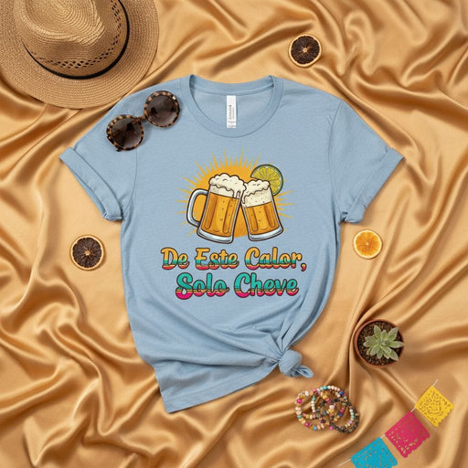 De Este Calor Solo Cheve, Funny Spanish Beer T-Shirt, Hot Weather Fiesta Tee, Mexican Cerveza Humor Gift, Summer Party Shirt, Unisex Light Blue Graphic Top Mexicada