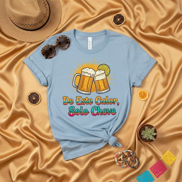 De Este Calor Solo Cheve, Funny Spanish Beer T-Shirt, Hot Weather Fiesta Tee, Mexican Cerveza Humor Gift, Summer Party Shirt, Unisex Light Blue Graphic Top Mexicada