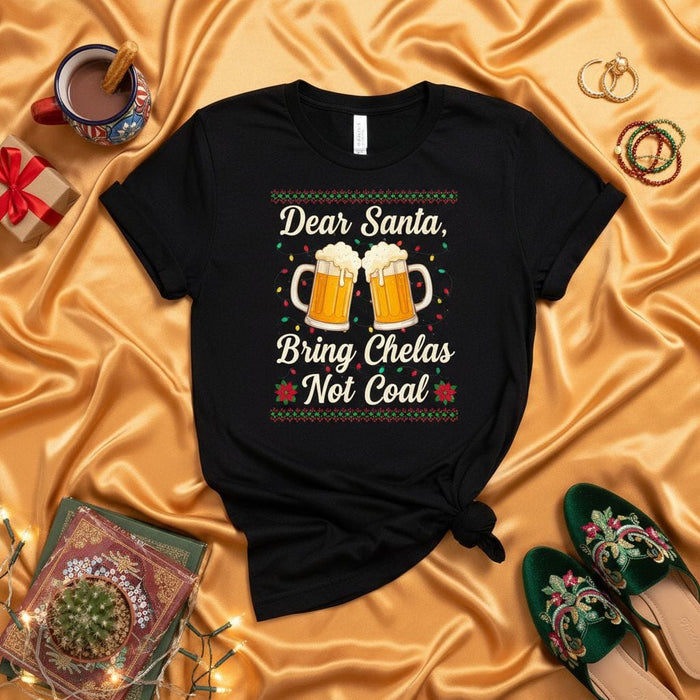Dear Santa Bring Chelas Not Coal Funny Ugly Christmas Sweater T-Shirt, Holiday Beer Drinking Party Tee, Mexican Chelada Lover Gift, Festive Men's Women's Unisex Shirt Apparel Mexicada