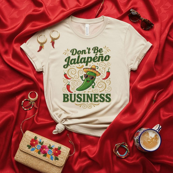 Don't Be Jalapeño Business T-Shirt Funny Pepper Pun Fiesta Tee Cinco de Mayo Gift Unisex Graphic Shirt Mexicada