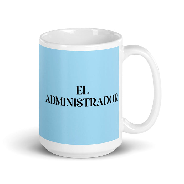 El Administrador The Administrator Funny Home Office Work Coffee Mug Mexican Spanish Pride Gift White Glossy Cup Sky Blue Card Mug Mexicada 15 oz