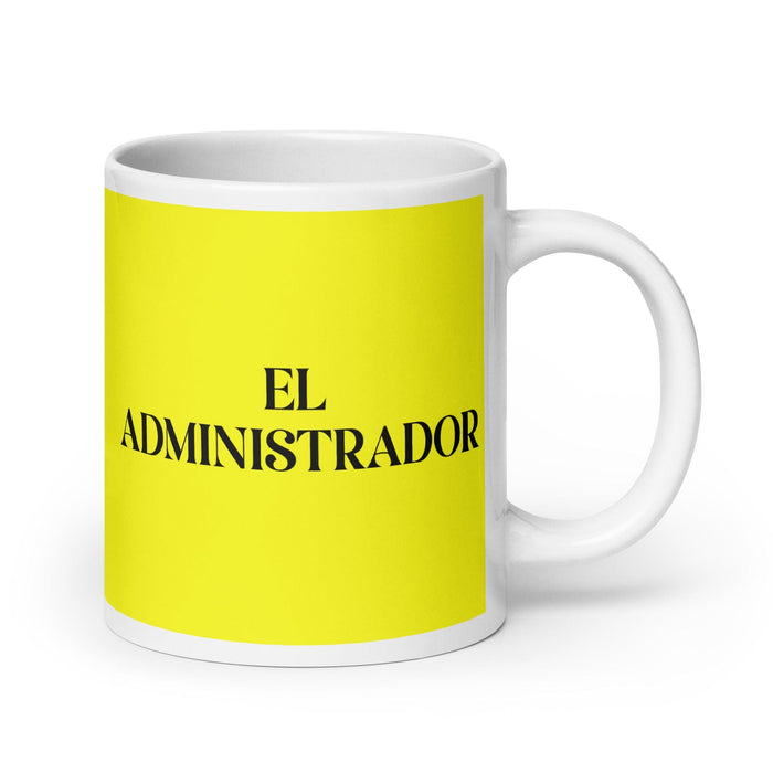 El Administrador The Administrator Funny Home Office Work Coffee Mug Mexican Spanish Pride Gift White Glossy Cup Yellow Card Mug Mexicada 20 oz