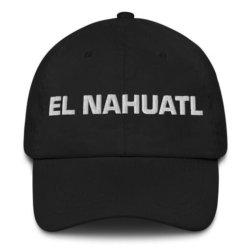 El Nahuatl The Nahuatl Mexican Spanish Pride Gift Regalo Dad Hat - Mexicada