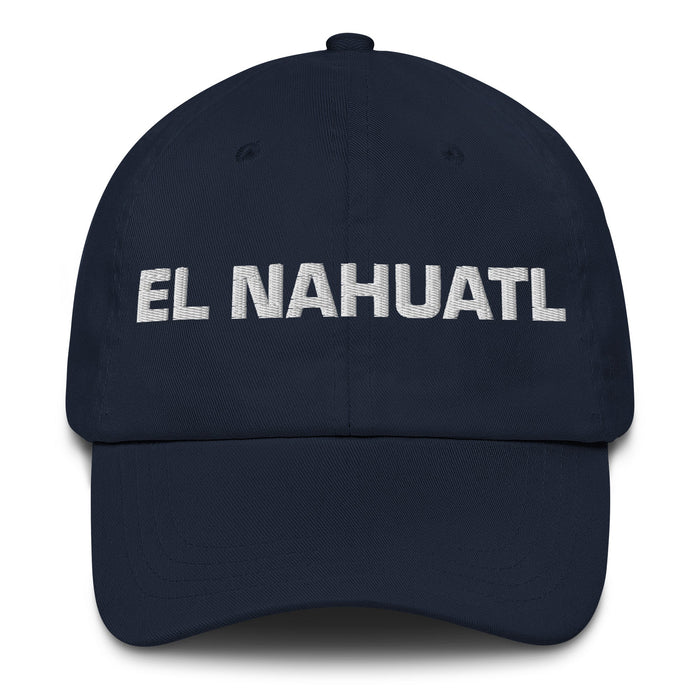 El Nahuatl The Nahuatl Mexican Spanish Pride Gift Regalo Dad Hat - Mexicada