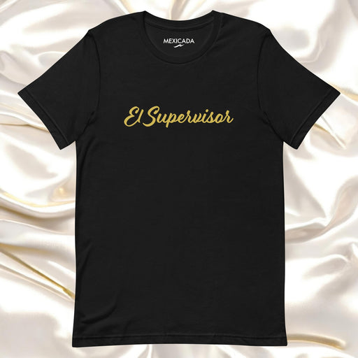 El Supervisor Men & Women's T-Shirt | The Boss, Leadership, Power, Respect, Authority | E5 Mexicada XS