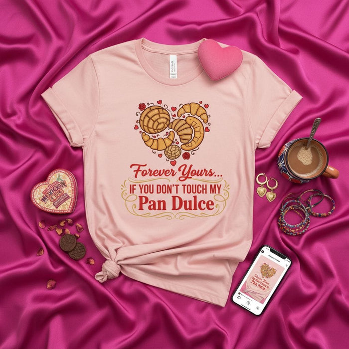 Forever Yours If You Don't Touch My Pan Dulce Shirt, Concha Croissant Pastry Heart T-Shirt, Funny Valentine's Day Mexican Sweet Bread Foodie Gift Tee Mexicada