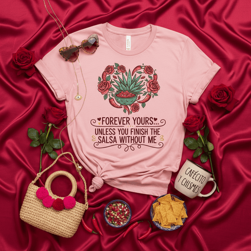FOREVER YOURS... UNLESS YOU FINISH THE SALSA WITHOUT ME, Funny Valentine's Day T-Shirt, Salsa Lover Tee, Cinco de Mayo Shirt, Agave Plant and Roses Graphic Top, Foodie Gift Idea, Cute Pink Unisex Shirt Mexicada