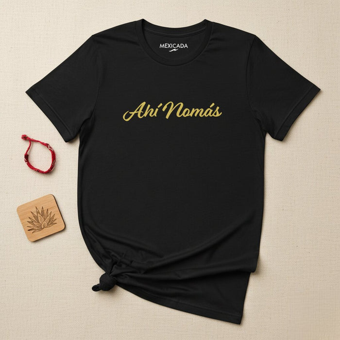 Ahí Nomás Men & Women's T-Shirt | Mexican Pride, Culture, Heritage, Bold Design, A5