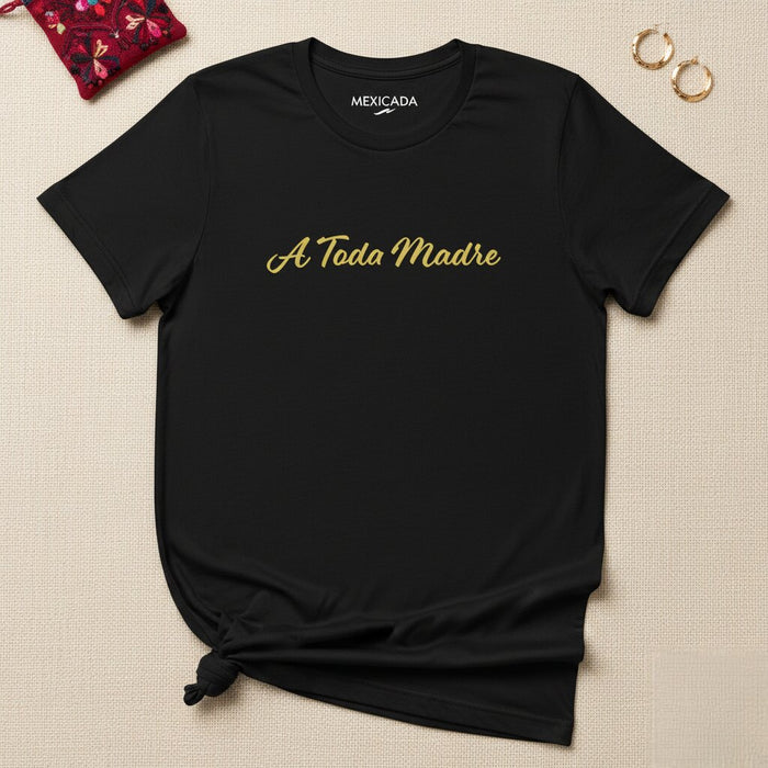 A Toda Madre Men & Women's T-Shirt | Awesome, Strength, Power, Confidence, A5