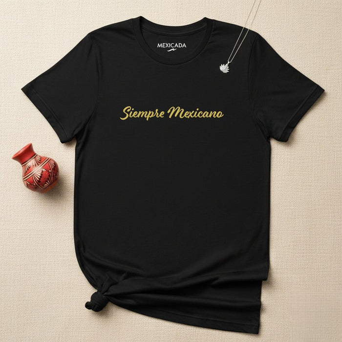 Siempre Mexicano Men & Women's T-Shirt | Proud, Mexican Heritage, Culture, National Pride, S5