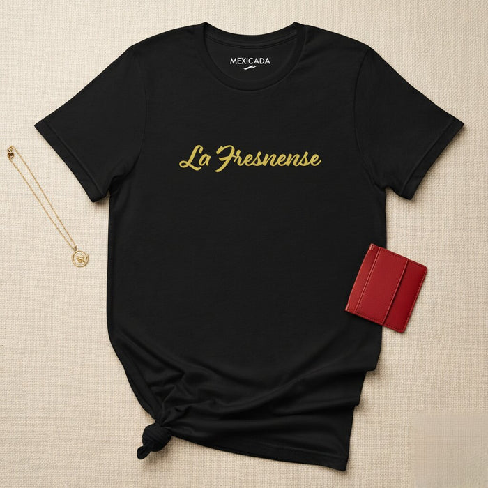 La Fresnense Men & Women's T-Shirt | Mexican Heritage, Tradition, Pride, Culture | L5