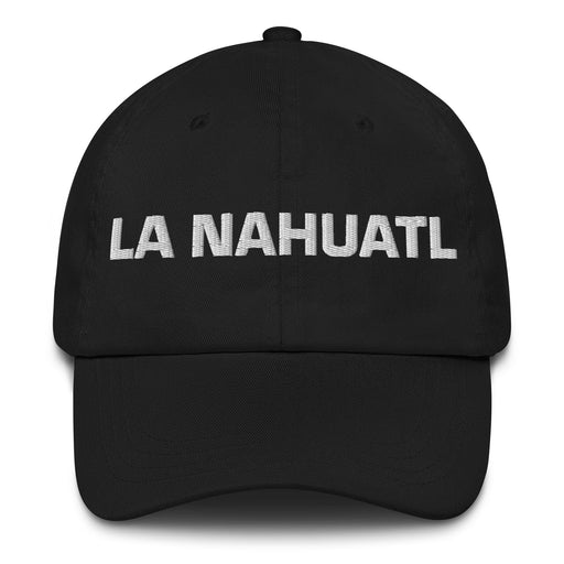 La Nahuatl The Nahuatl Mexican Spanish Pride Gift Regalo Dad Hat Mexicada Black