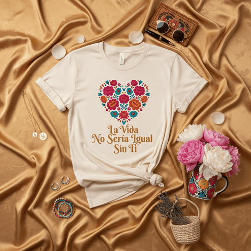 La Vida No Sería Igual Sin Ti Shirt, Floral Heart Design, Gift for Mom, Latina Shirt, Mexican Heritage, Día de las Madres, Spanish Phrase Tee Mexicada