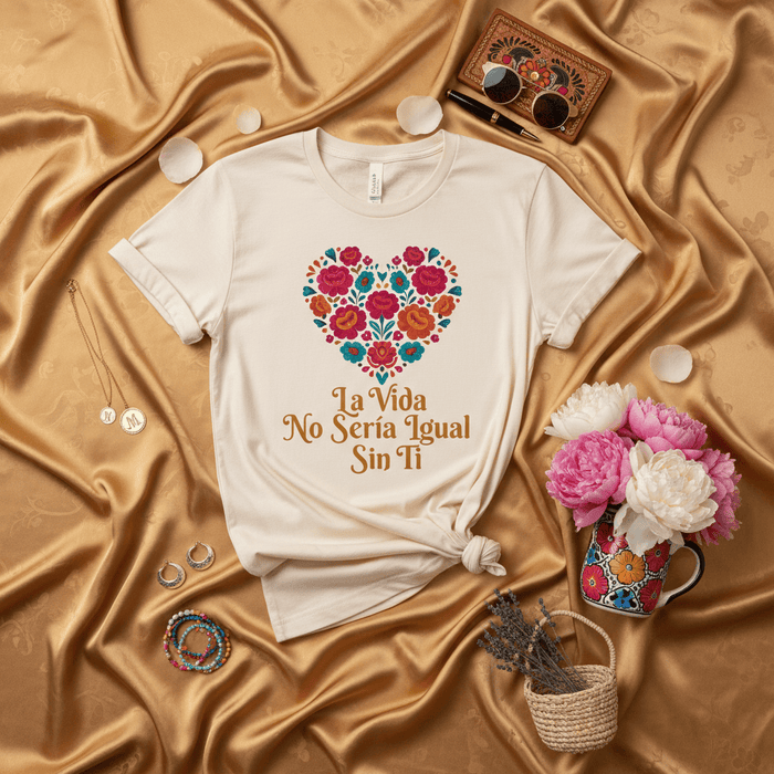 La Vida No Sería Igual Sin Ti Shirt, Floral Heart Design, Gift for Mom, Latina Shirt, Mexican Heritage, Día de las Madres, Spanish Phrase Tee Mexicada