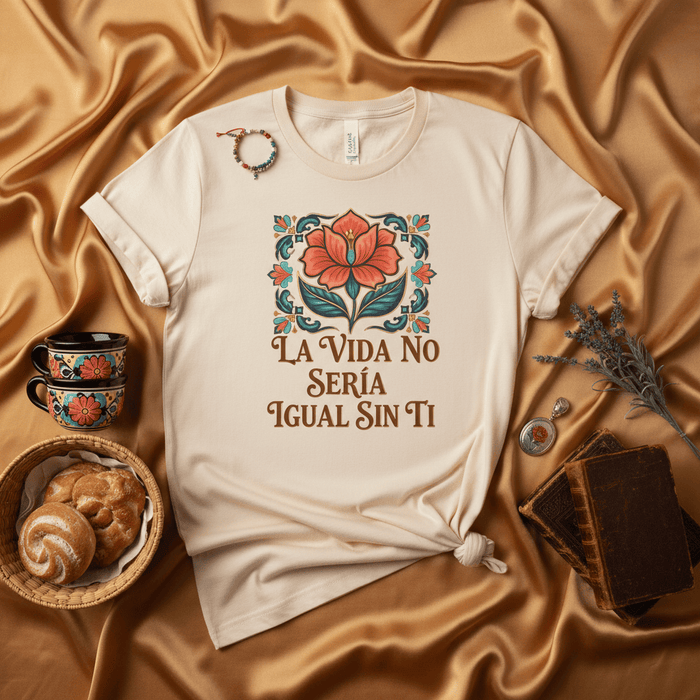 La vida no sería igual sin ti T-Shirt, Spanish Quote Flower Tee, Cute Floral Graphic Shirt, Regalo Español, Mexican Folk Art Inspired Apparel, Día de la Madre Gift, Unisex Shirt Mexicada