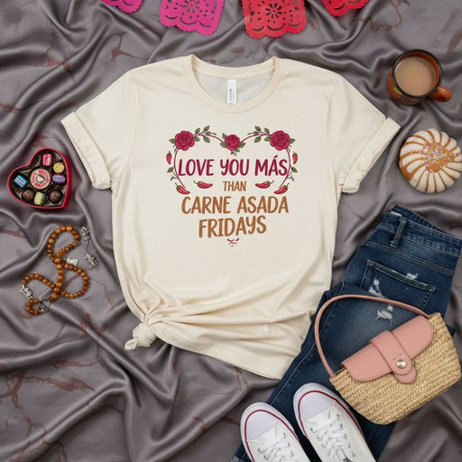 LOVE YOU MÁS THAN CARNE ASADA FRIDAYS T-Shirt, Funny Hispanic Food Tee, Valentine's Day Gift, Anniversary Shirt, Mexican-American Culture Top, Love Saying Shirt, Unisex Shirt Mexicada