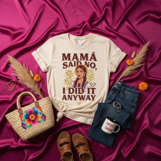 Mamá Said No, I Did It Anyway T-Shirt, Funny Latina Gift, Empowering Spanish Quote Tee, Floral Graphic Top, Mujer Latina Apparel, Brown Girl Magic, Hispanic Heritage Month Shirt Mexicada