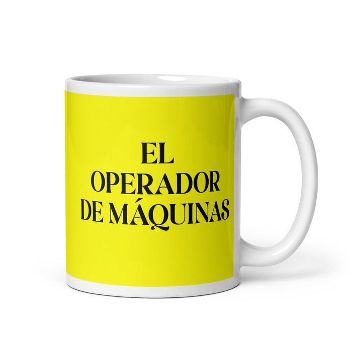 El Operador De Máquinas The Machine Operator Funny Home Office Work Coffee Mug Mexican Spanish Pride Gift White Glossy Cup Yellow Card Mug Mexicada 11 oz