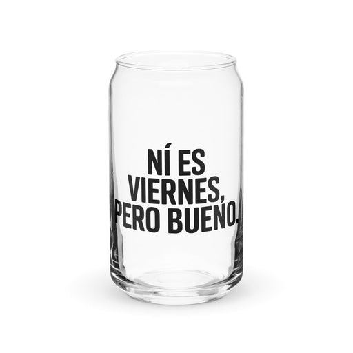 Ni Es Viernes, Pero Bueno Exclusive Art Piece Can-Shaped Glass Home Office Work Mexican Spanish Pride Gift Cup One-Of-A-Kind Calligraphy Glass | N1 Mexicada 16 oz