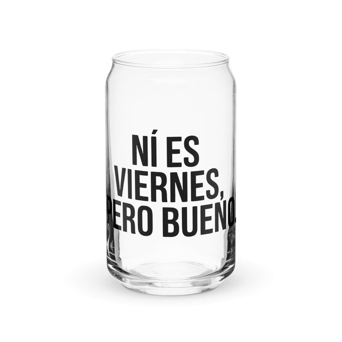 Ni Es Viernes, Pero Bueno Exclusive Art Piece Can-Shaped Glass Home Office Work Mexican Spanish Pride Gift Cup One-Of-A-Kind Calligraphy Glass | N2 Mexicada 16 oz