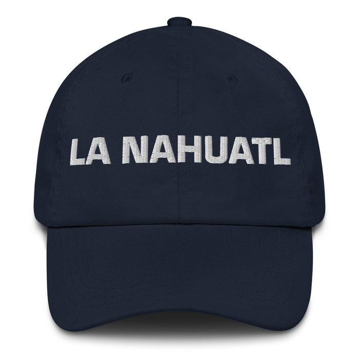 La Nahuatl The Nahuatl Mexican Spanish Pride Gift Regalo Dad Hat Mexicada Navy