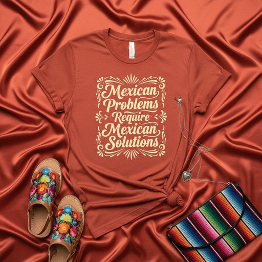Mexican Problems Require Mexican Solutions T-Shirt, Funny Hispanic Tee, Chicano Apparel, Latina Shirt, Mexican Heritage Gift, Unisex Graphic Top Mexicada