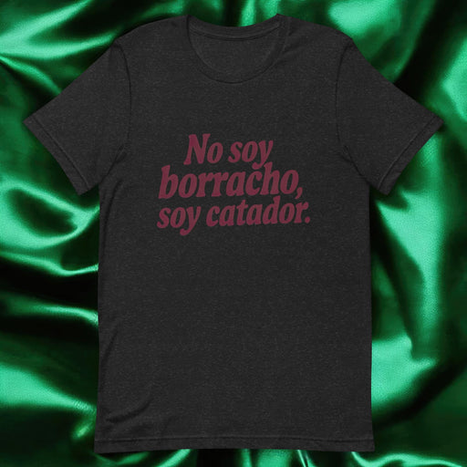 No Soy Borracho, Soy Catador Exclusive Art Piece Exclusive Art Piece Home Office Work Mexican Spanish Pride Gift One-Of-A-Kind Unisex T-Shirt | N20 Mexicada Black Heather / S