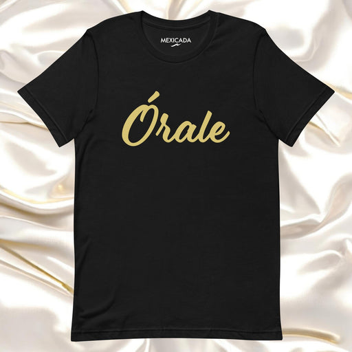 Órale Men & Women's T-Shirt | Energy, Motivation, Bold, Confidence, Empowerment | Ó5 Mexicada XS