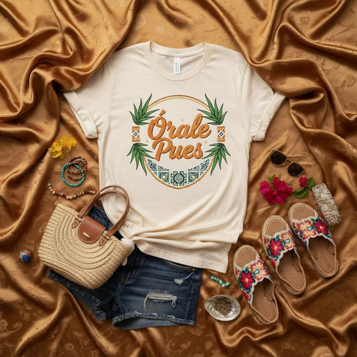 Órale Pues Shirt, Trendy Latina Graphic Tee, Mexican Saying T-Shirt, Spanish Quote Apparel, Boho Style Unisex Shirt, Casual Summer Outfit Mexicada