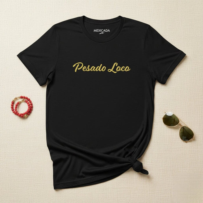 Pesado Loco Men & Women's T-Shirt | Heavy, Crazy, Strength, Bold, Powerful | P5 Mexicada